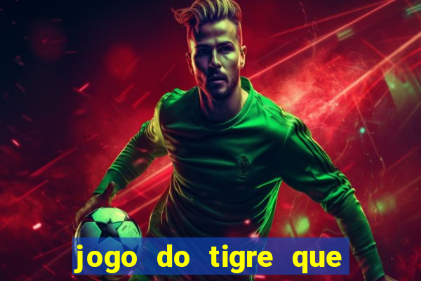 jogo do tigre que paga dinheiro de verdade